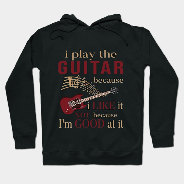 I Play The Guitar Because I Like It Not Because I'm Good At It Hoodie by SILVER01